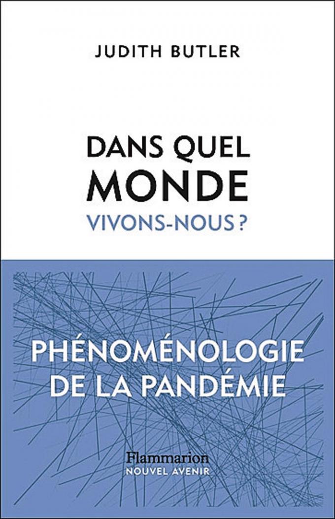 (1) Dans quel monde vivons-nous? Phénoménologie de la pandémie, par Judith Butler, Flammarion, 208 p.