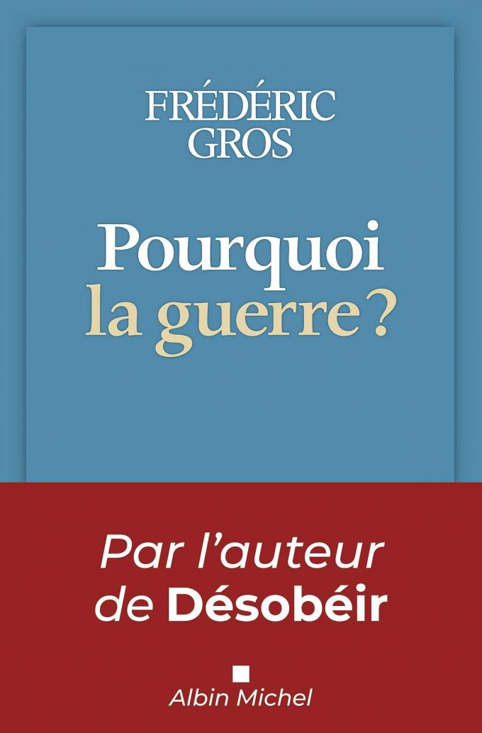 (1) Pourquoi la guerre?, par Frédéric Gros, Albin Michel, 162 p.