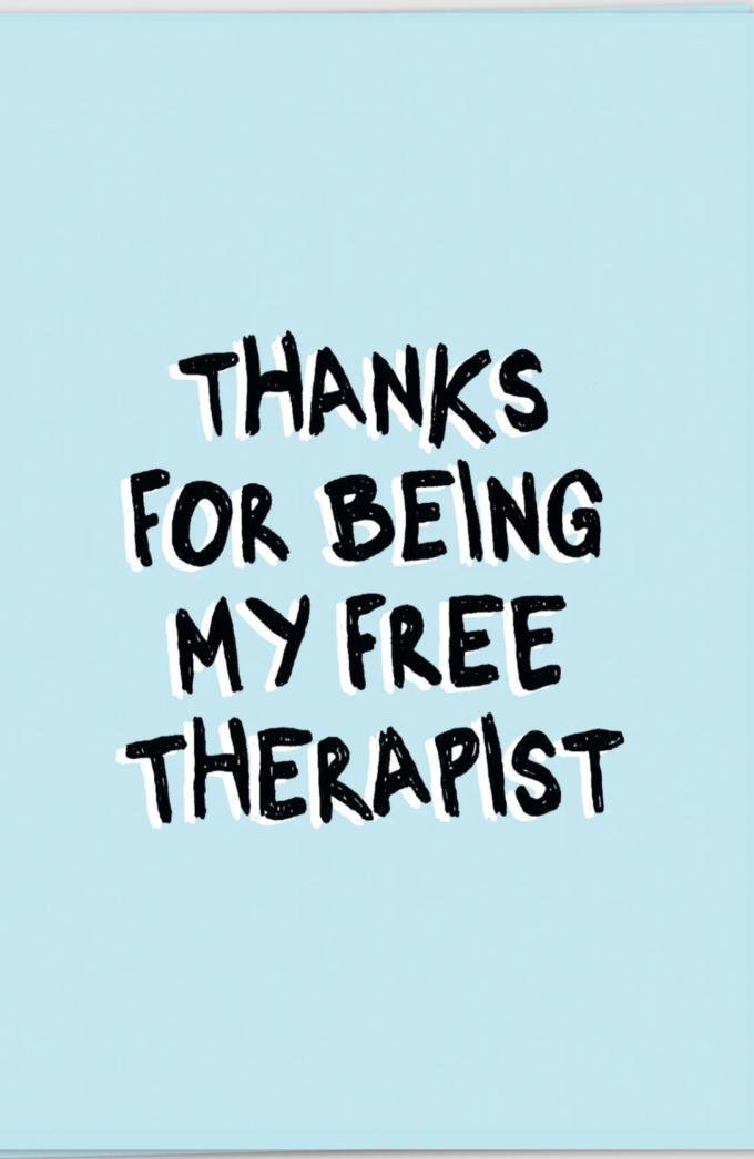 'Thanks for being my free therapist'