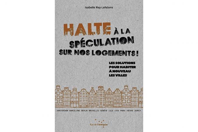 (1) Halte à la spéculation sur nos logements. Les solutions pour habiter à nouveau les villes, par Isabelle Rey-Lefebvre, éd. Rue de l’échiquier, 224 p.