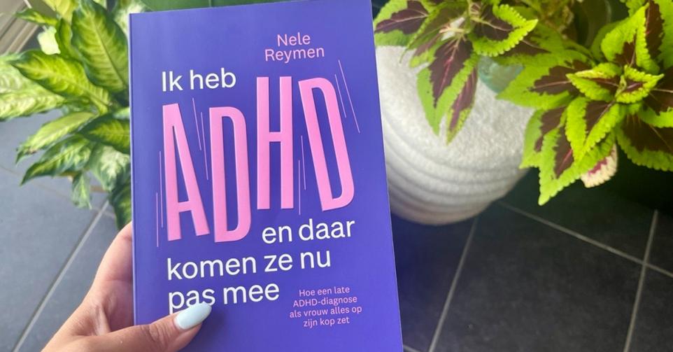 'Ik heb ADHD en daar komen ze nu pas mee'
